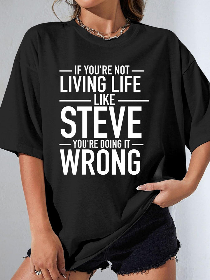 If You're Not Living Life Like Steve You're Doing It Wrong - Women's T-Shirt