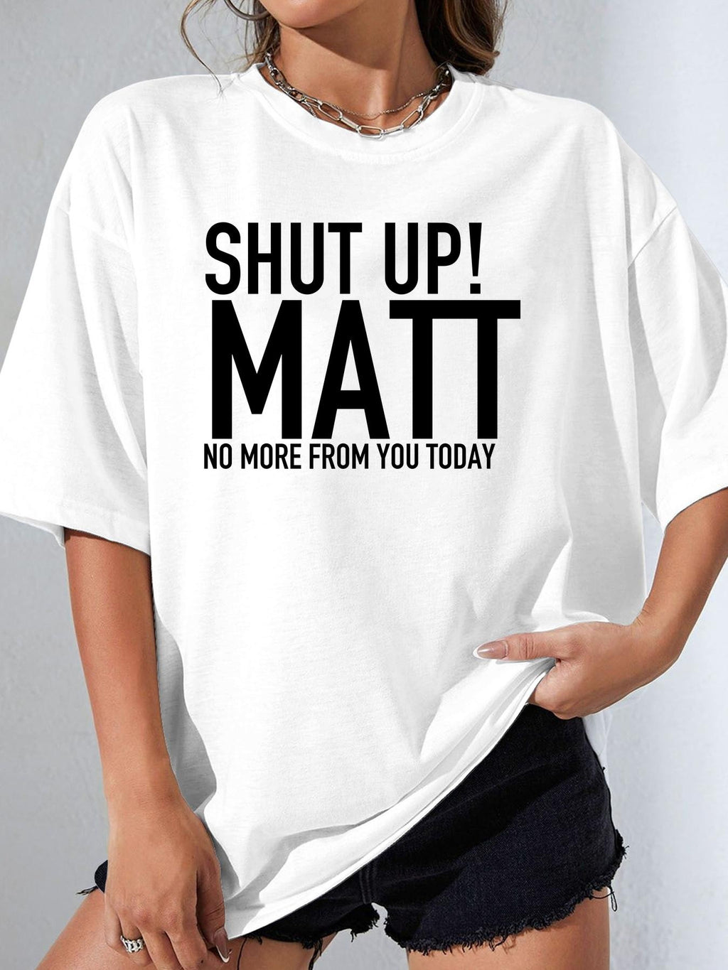 SHUT UP! MATT NO MORE FROM YOU TODAY - White - image 1