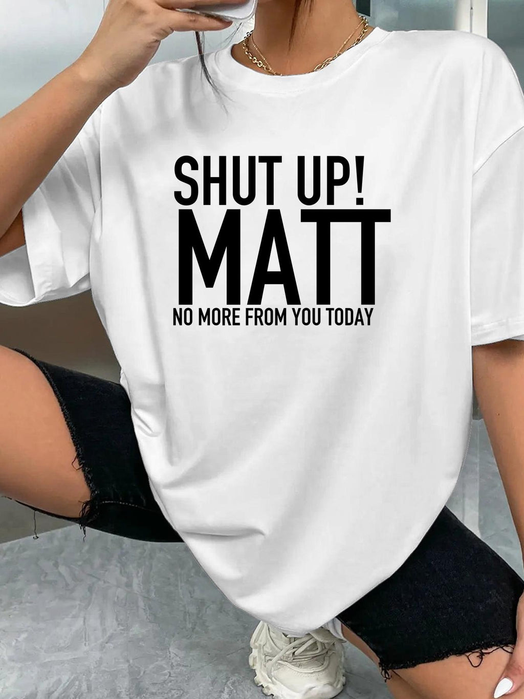 SHUT UP! MATT NO MORE FROM YOU TODAY - White - image 2