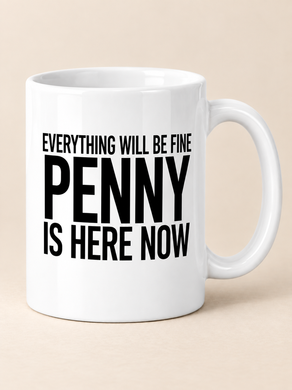 EVERYTHING WILL BE FINE PENNY IS HERE NOW mug white mockup