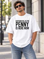 EVERYTHING WILL BE FINE PENNY IS HERE NOW men-tshirt street-model-white mockup