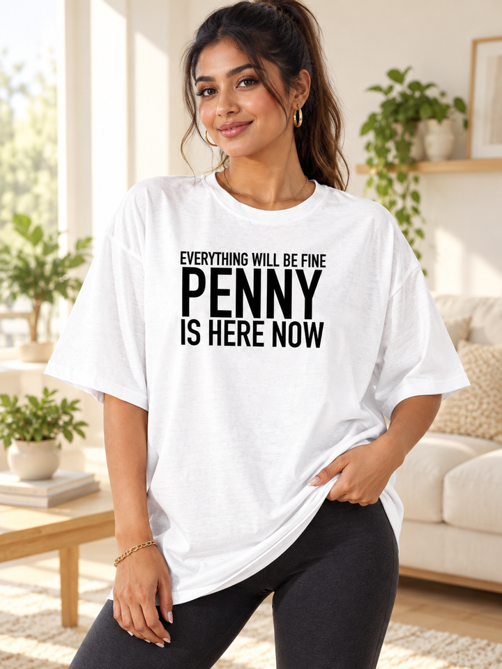 Everything Will Be Fine Penny Is Here Now - Women's T-Shirt