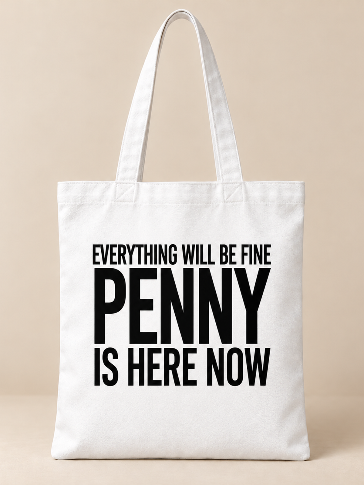 EVERYTHING WILL BE FINE PENNY IS HERE NOW tote white mockup