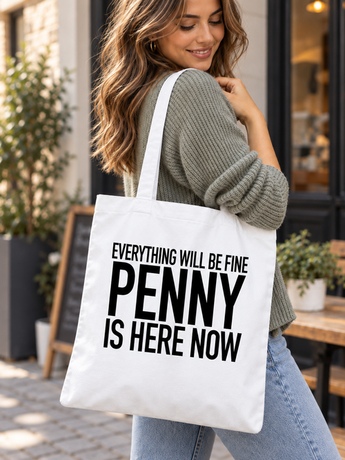 EVERYTHING WILL BE FINE PENNY IS HERE NOW tote model mockup