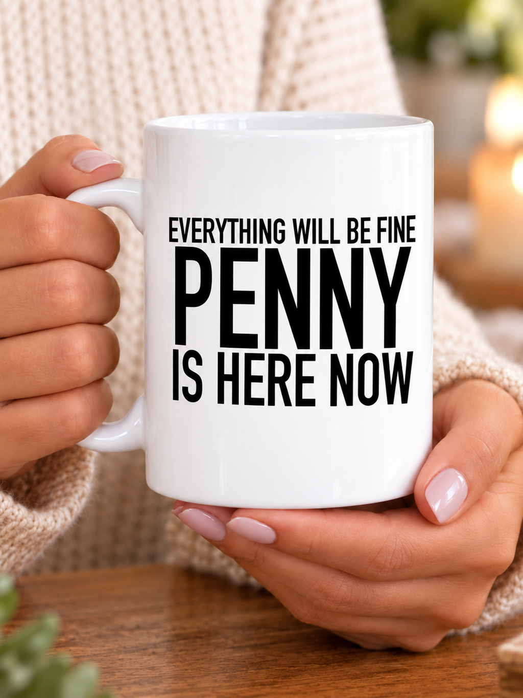 EVERYTHING WILL BE FINE PENNY IS HERE NOW mug handheld-white mockup