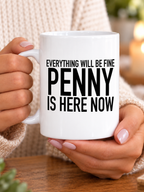 EVERYTHING WILL BE FINE PENNY IS HERE NOW mug handheld-white mockup