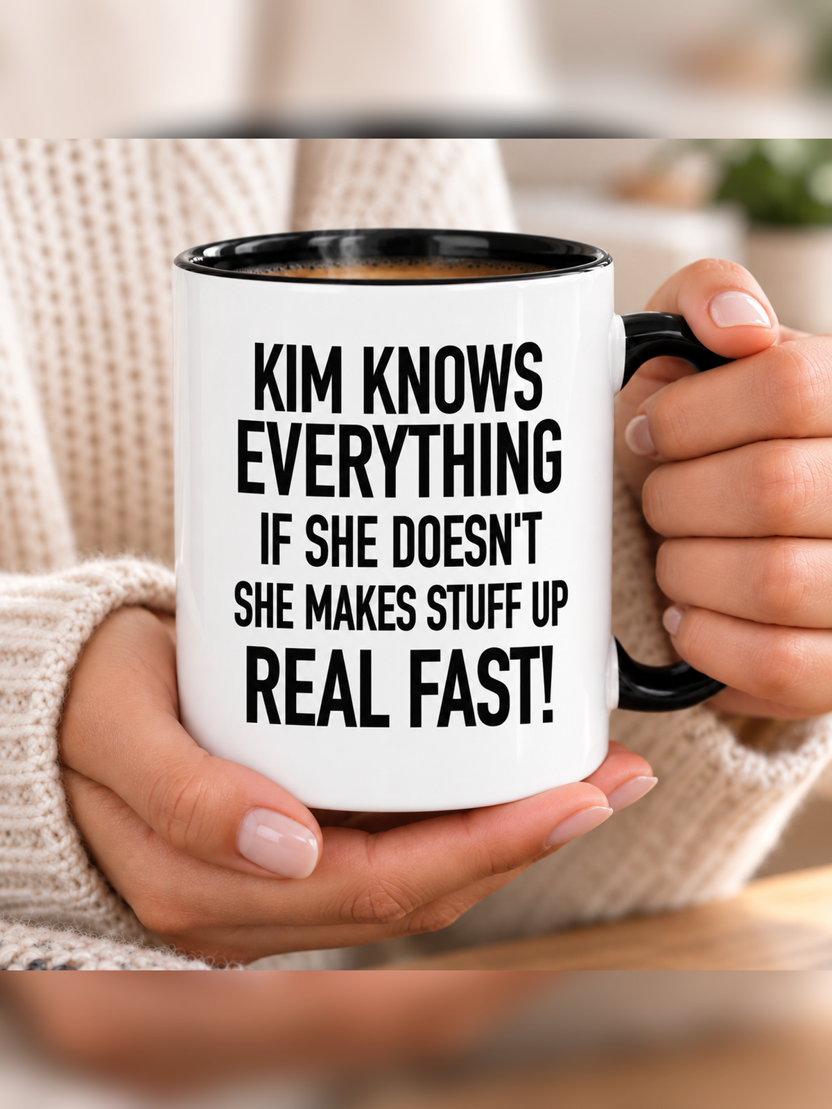 KIM KNOWS EVERYTHING IF SHE DOESN'T SHE MAKES STUFF UP REAL FAST! mug handheld-black-white mockup