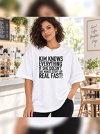 KIM KNOWS EVERYTHING IF SHE DOESN'T SHE MAKES STUFF UP REAL FAST! women-tshirt lifestyle mockup