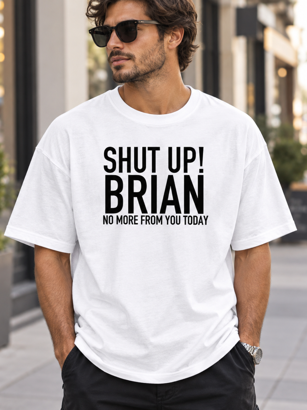 SHUT UP! BRIAN NO MORE FROM YOU TODAY men-tshirt street-model-white mockup