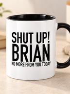 SHUT UP! BRIAN NO MORE FROM YOU TODAY mug black-white mockup