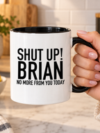 SHUT UP! BRIAN NO MORE FROM YOU TODAY mug handheld-black-white mockup