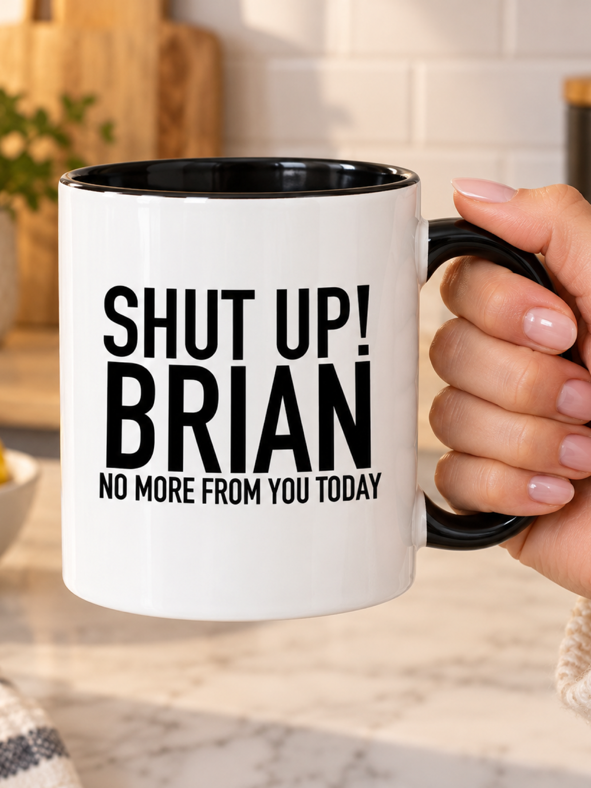SHUT UP! BRIAN NO MORE FROM YOU TODAY mug handheld-black-white mockup