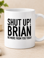 SHUT UP! BRIAN NO MORE FROM YOU TODAY mug white mockup
