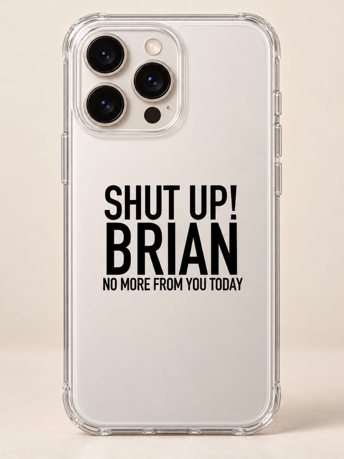 SHUT UP! BRIAN NO MORE FROM YOU TODAY phone-case iphone-16-pro-max mockup