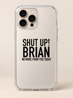 SHUT UP! BRIAN NO MORE FROM YOU TODAY phone-case iphone-16-pro mockup