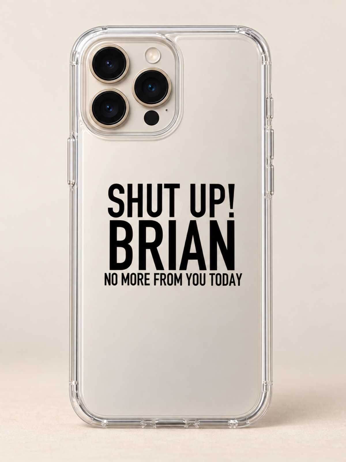 SHUT UP! BRIAN NO MORE FROM YOU TODAY phone-case iphone-16-pro mockup