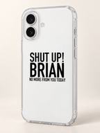 SHUT UP! BRIAN NO MORE FROM YOU TODAY phone-case iphone-16 mockup