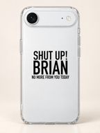 SHUT UP! BRIAN NO MORE FROM YOU TODAY phone-case iphone-17-air mockup