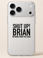 SHUT UP! BRIAN NO MORE FROM YOU TODAY phone-case iphone-17-pro-max mockup