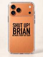 SHUT UP! BRIAN NO MORE FROM YOU TODAY phone-case iphone-17-pro mockup
