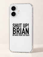 SHUT UP! BRIAN NO MORE FROM YOU TODAY phone-case iphone-17 mockup