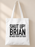 SHUT UP! BRIAN NO MORE FROM YOU TODAY tote white mockup