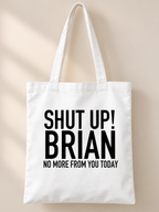 SHUT UP! BRIAN NO MORE FROM YOU TODAY tote white mockup