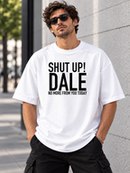SHUT UP! DALE NO MORE FROM YOU TODAY men-tshirt street-model-white mockup