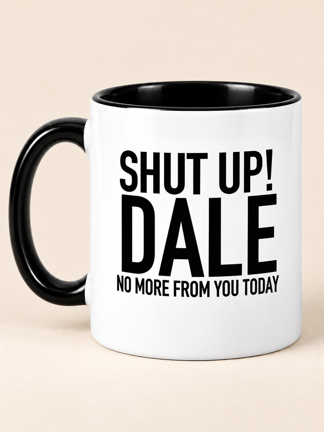 SHUT UP! DALE NO MORE FROM YOU TODAY mug black-white mockup