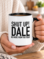 SHUT UP! DALE NO MORE FROM YOU TODAY mug handheld-black-white mockup