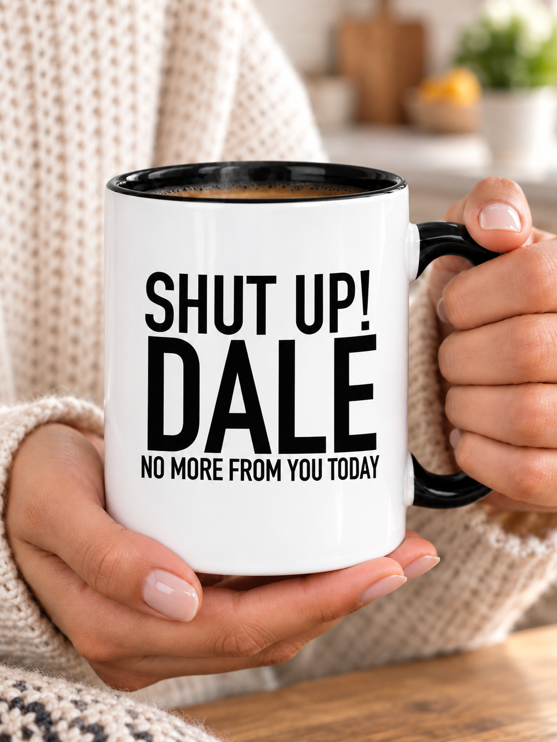SHUT UP! DALE NO MORE FROM YOU TODAY mug handheld-black-white mockup