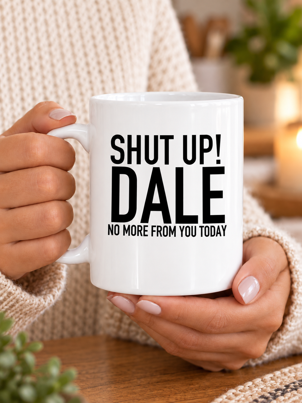 SHUT UP! DALE NO MORE FROM YOU TODAY mug handheld-white mockup