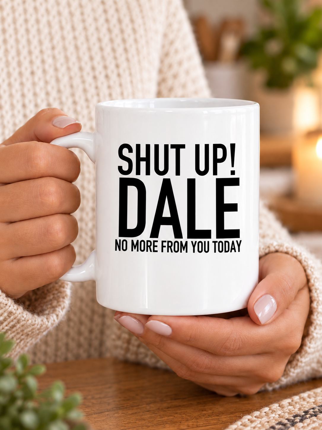 SHUT UP! DALE NO MORE FROM YOU TODAY mug handheld-white mockup