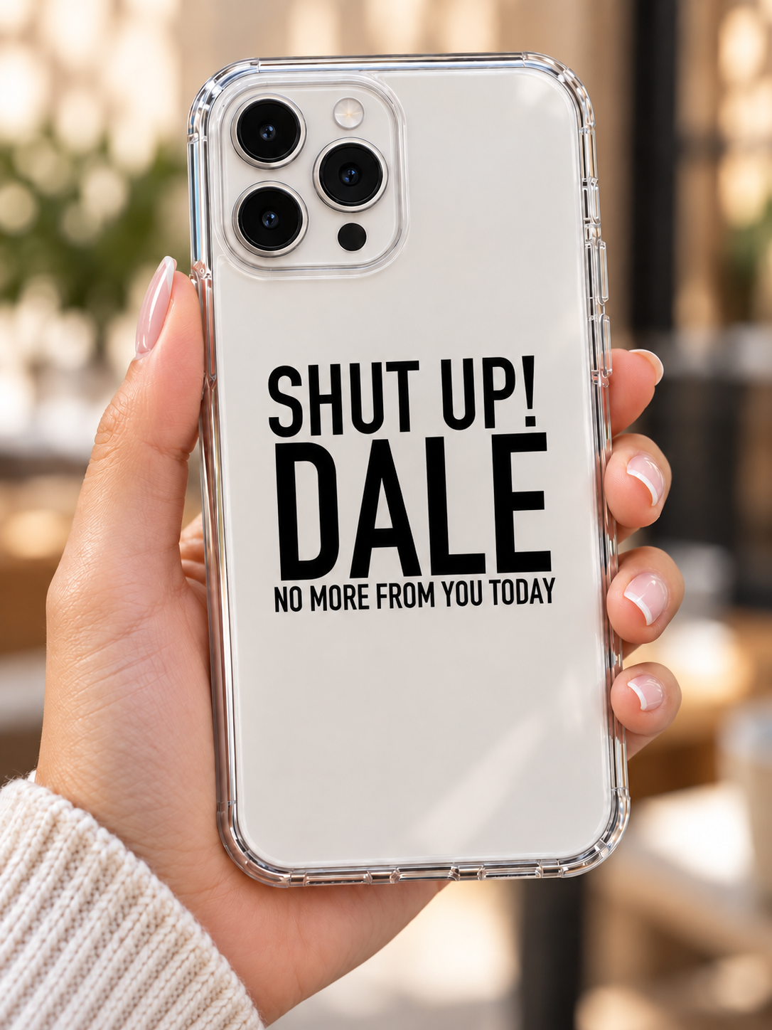 SHUT UP! DALE NO MORE FROM YOU TODAY phone-case handheld mockup