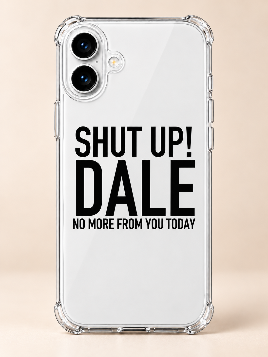 SHUT UP! DALE NO MORE FROM YOU TODAY phone-case iphone-16-plus mockup