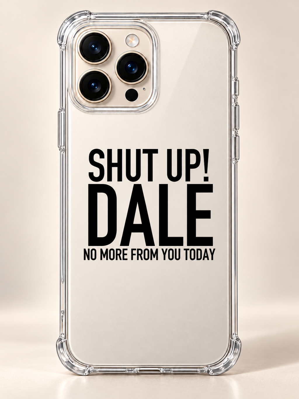 SHUT UP! DALE NO MORE FROM YOU TODAY phone-case iphone-16-pro-max mockup