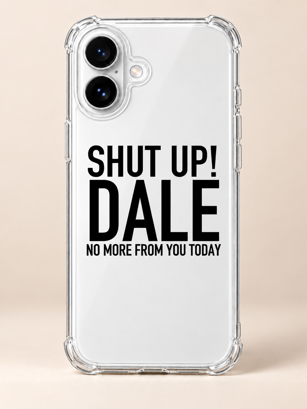 SHUT UP! DALE NO MORE FROM YOU TODAY phone-case iphone-16 mockup