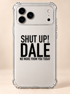 SHUT UP! DALE NO MORE FROM YOU TODAY phone-case iphone-17-pro-max mockup