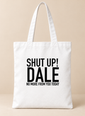 SHUT UP! DALE NO MORE FROM YOU TODAY tote white mockup