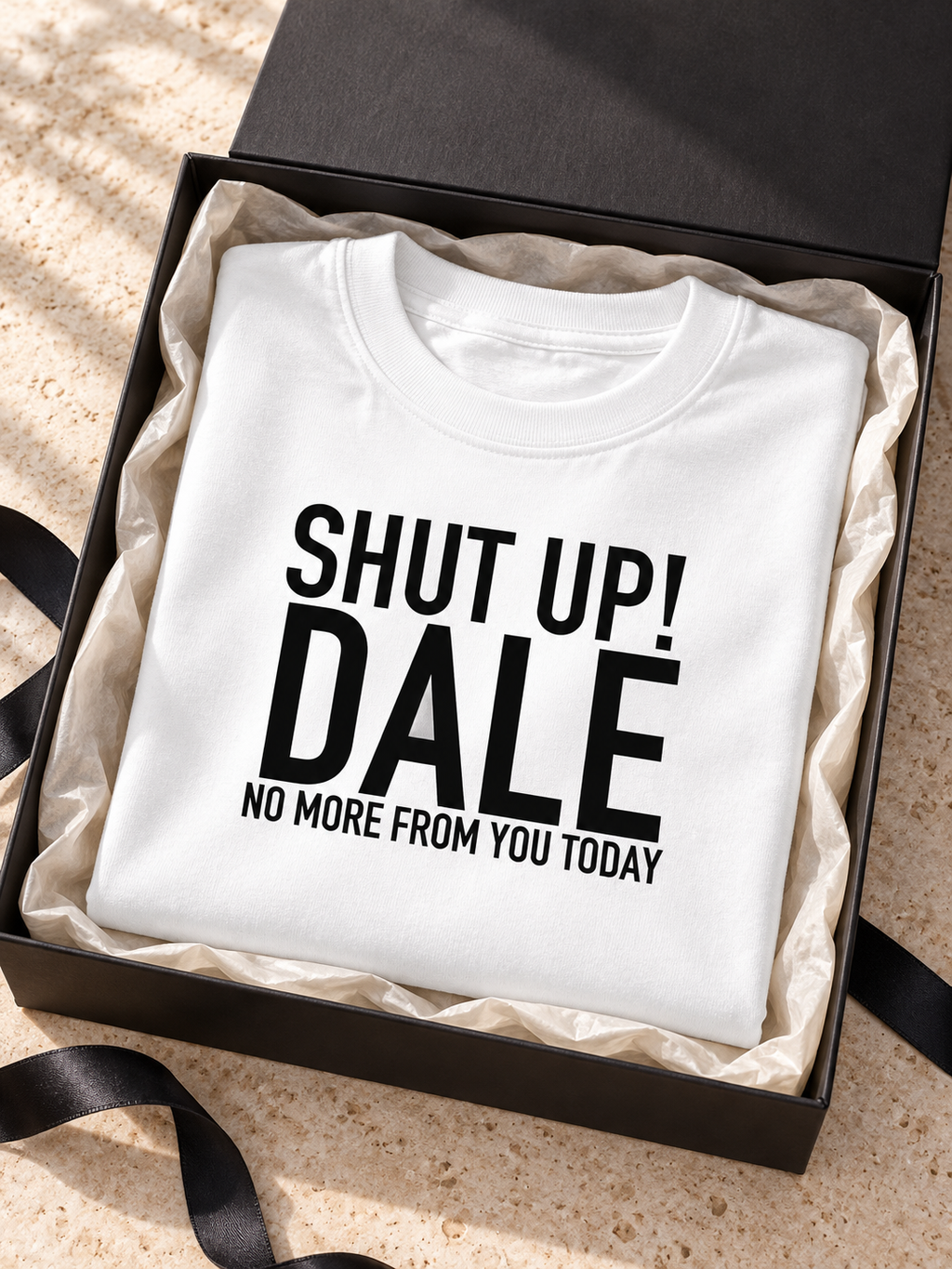 SHUT UP! DALE NO MORE FROM YOU TODAY women-tshirt gift mockup