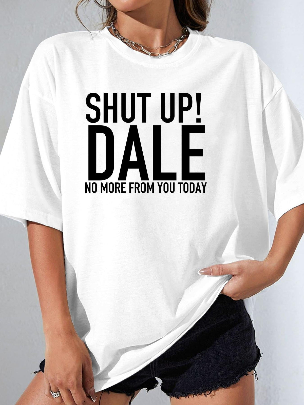 SHUT UP! DALE NO MORE FROM YOU TODAY women-tshirt white mockup