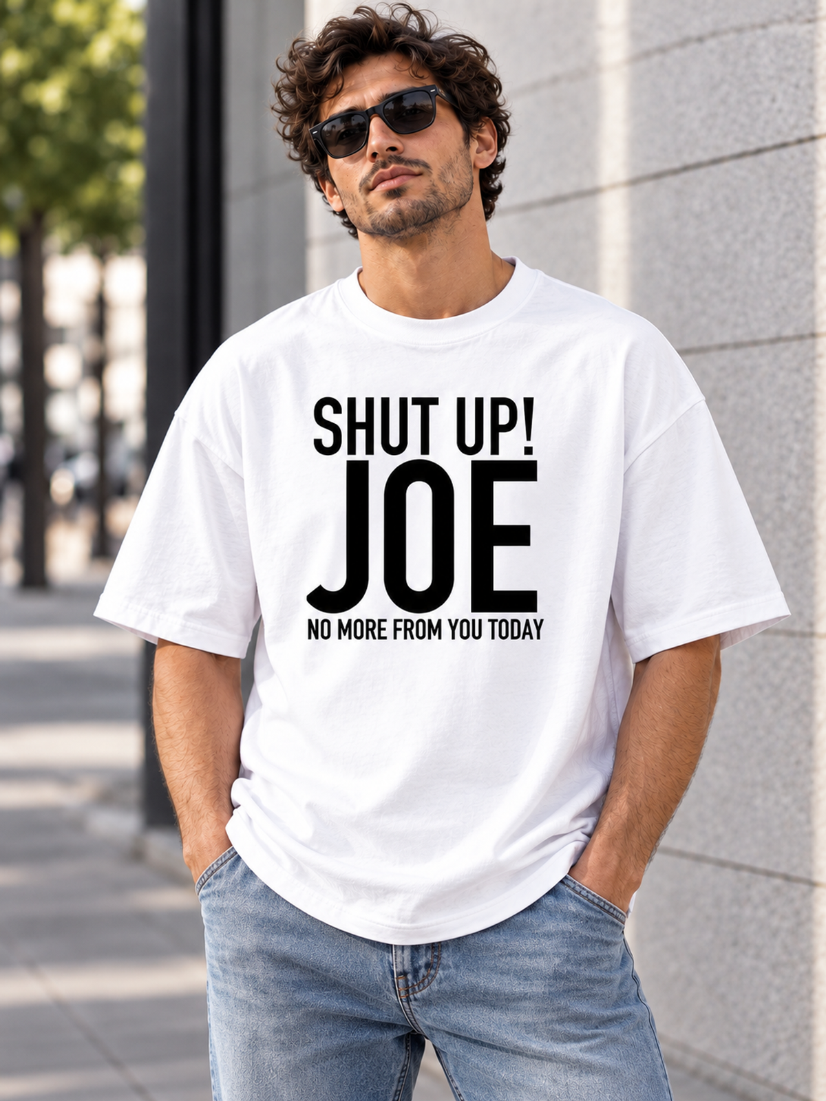 SHUT UP! JOE NO MORE FROM YOU TODAY men-tshirt street-model-white mockup