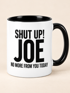 SHUT UP! JOE NO MORE FROM YOU TODAY mug black-white mockup