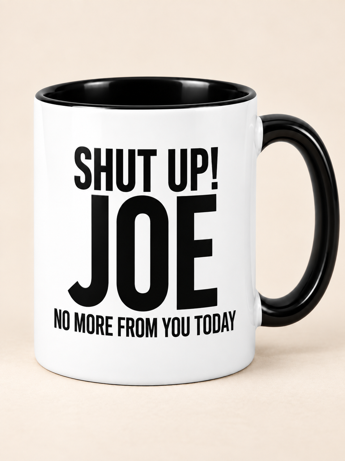 SHUT UP! JOE NO MORE FROM YOU TODAY mug black-white mockup
