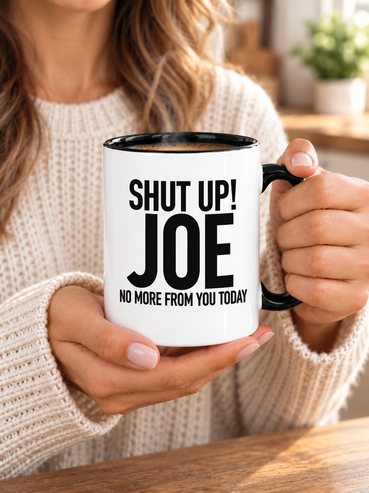 SHUT UP! JOE NO MORE FROM YOU TODAY mug handheld-black-white mockup