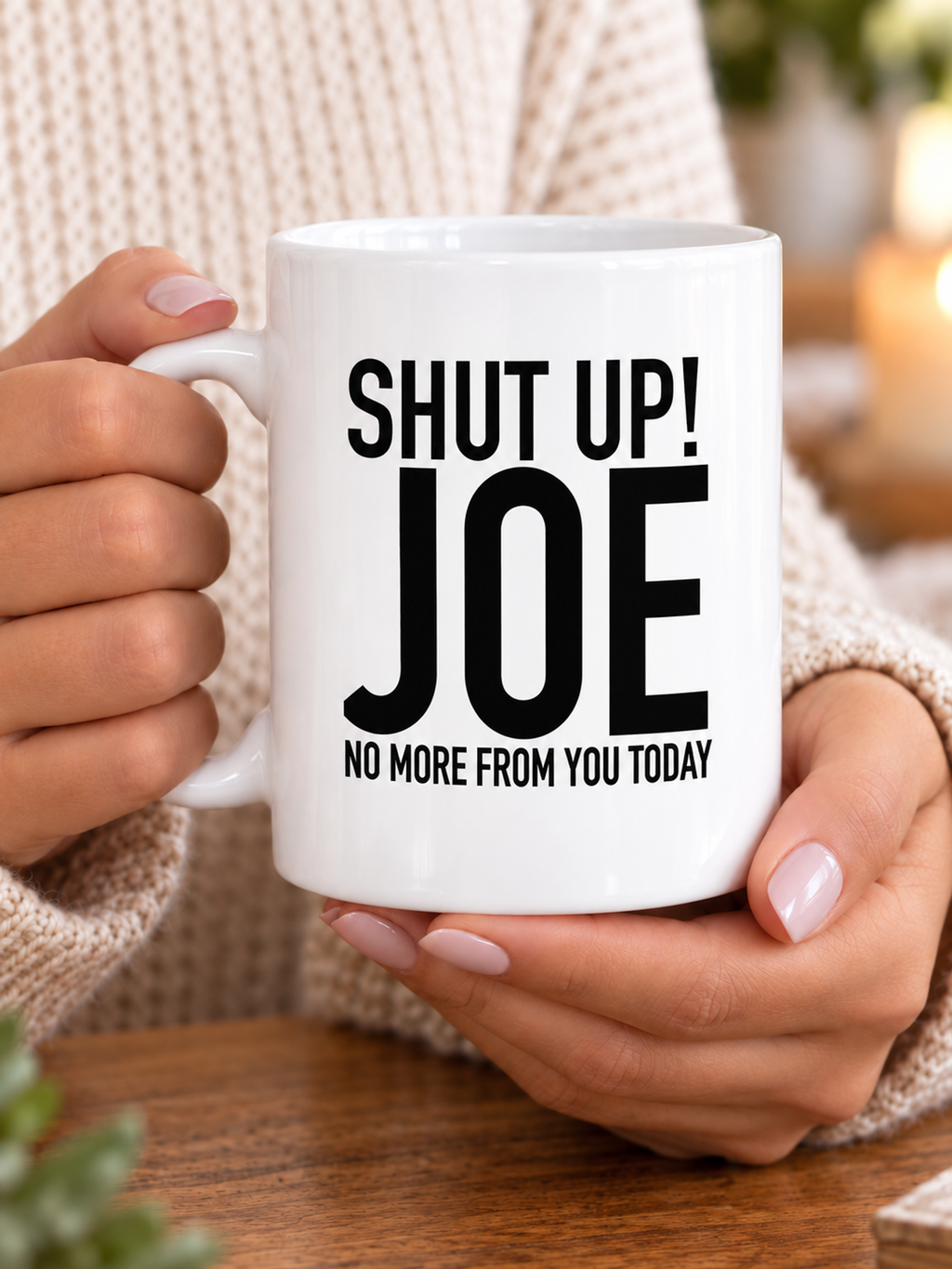 SHUT UP! JOE NO MORE FROM YOU TODAY mug handheld-white mockup
