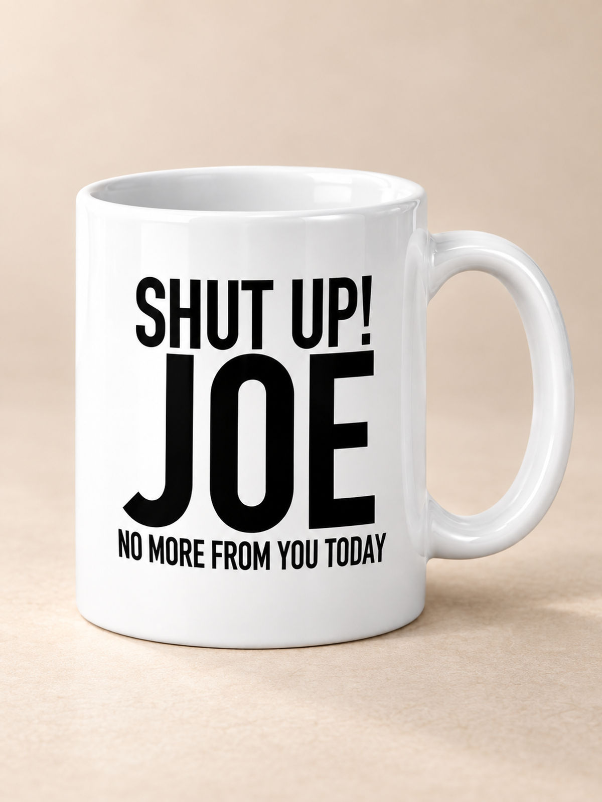 SHUT UP! JOE NO MORE FROM YOU TODAY mug white mockup
