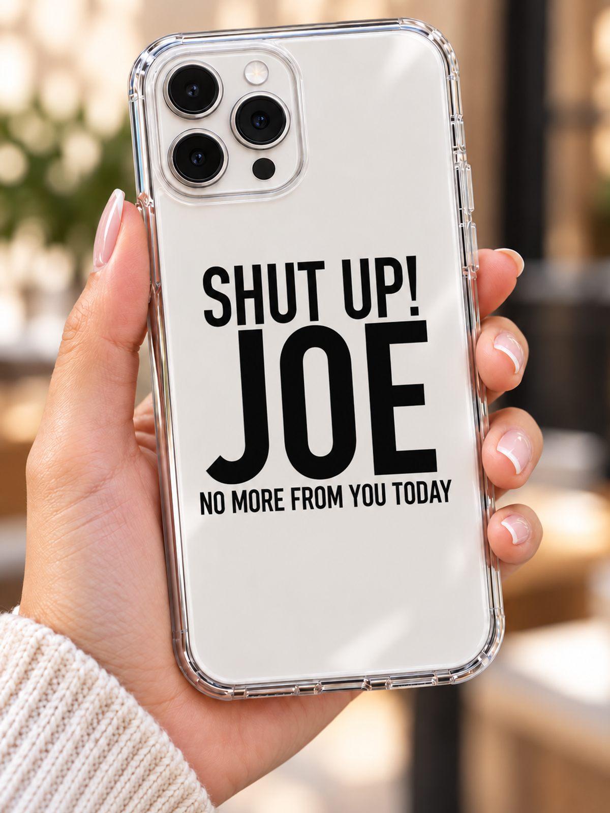 SHUT UP! JOE NO MORE FROM YOU TODAY phone-case handheld mockup