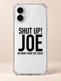 SHUT UP! JOE NO MORE FROM YOU TODAY phone-case iphone-16 mockup