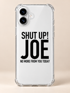 SHUT UP! JOE NO MORE FROM YOU TODAY phone-case iphone-16 mockup